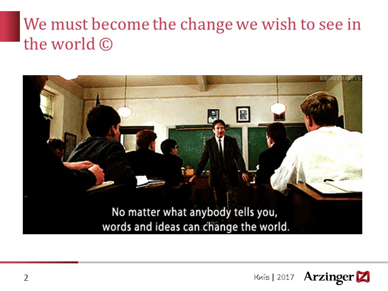 We must become the change we wish to see in the world © 